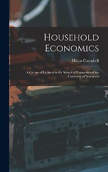 Household Economics: A Course of Lectures in the School of Economics of the University of Wisconsin