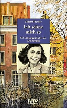Ich sehne mich so. Die Lebensgeschichte der Anne Frank
