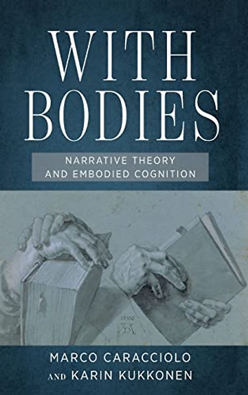 With Bodies: Narrative Theory and Embodied Cognition (Theory and Interpretation of Narrative)