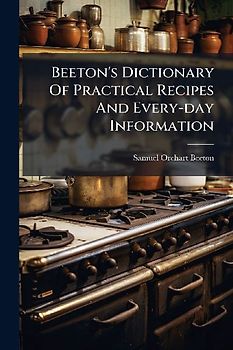 Beeton's Dictionary Of Practical Recipes And Every-day Information