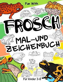 Frosch Mal- und Zeichenbuch für Kinder von 3-8 Jahren: Viel Spaß ausmalbilder Frösche und Kröten und beim Zeichnen einiger Teile der Frösche. Tolle Ausmalbilder mit Tieren für Kleinkinder und Kinder
