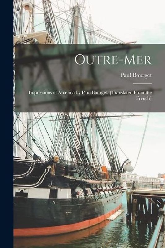 Outre-mer; Impressions of America by Paul Bourget. [Translated From the French]