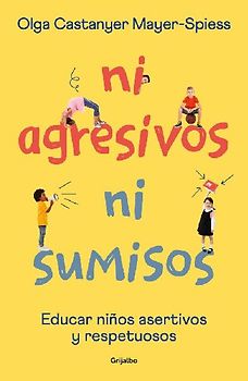 Ni Agresivos Ni Sumisos. Educar Niños Asertivos Y Respetuosos / Neither Aggressive Nor Submissive