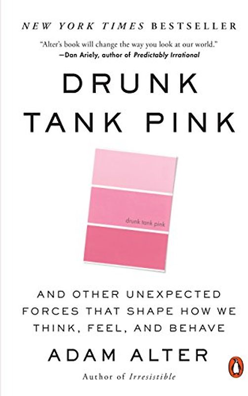 Drunk Tank Pink: And Other Unexpected Forces That Shape How We Think, Feel, and Behave