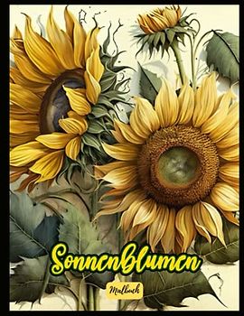 Sonnenblumen Malbuch: Kinder, Mädchen, Jungen, alle Altersgruppen, Teenager, 30+ Spaß und wunderbare Sonnenblumen mit Hintergrund, wunderschönes und ... friedliche Szene zum Ausmalen und Entspannen