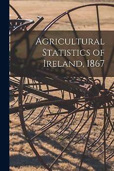 Agricultural Statistics of Ireland, 1867