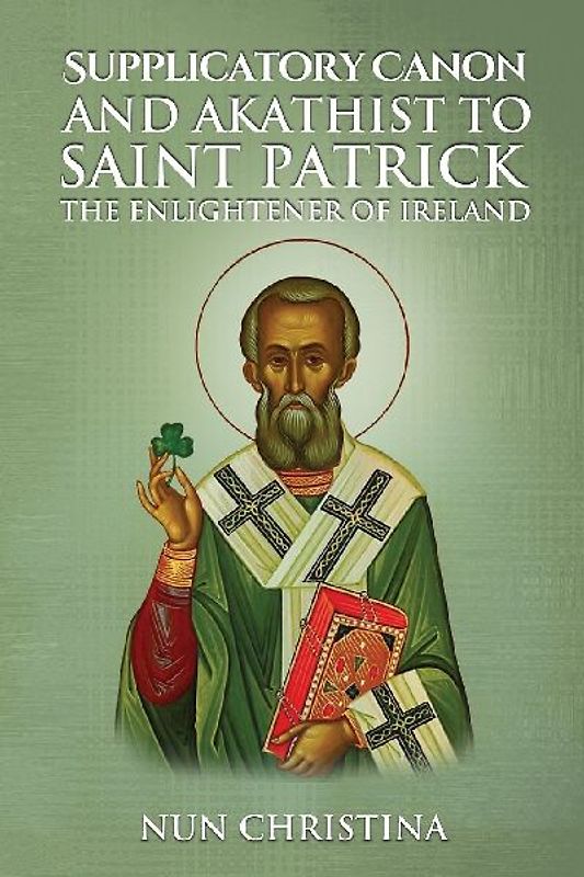 Supplicatory Canon and Akathist to Saint Patrick Enlightener of Ireland