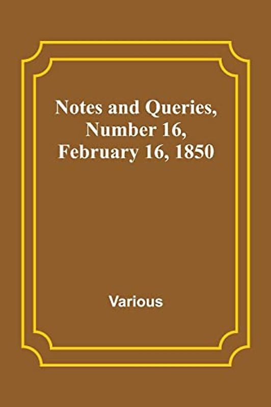 Notes and Queries, Number 16, February 16, 1850