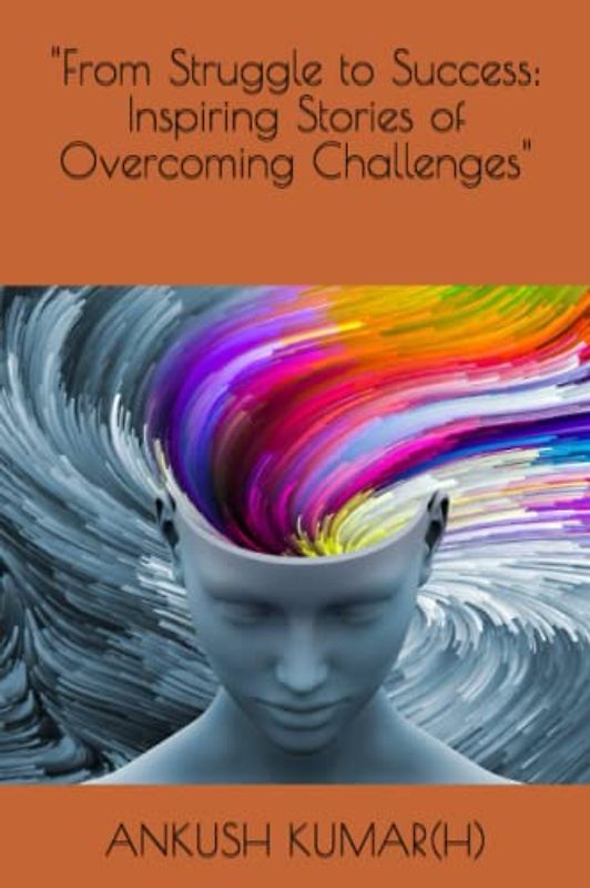 "From Struggle to Success: Inspiring Stories of Overcoming Challenges"