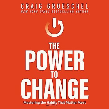 The Power to Change: Mastering the Habits That Matter Most