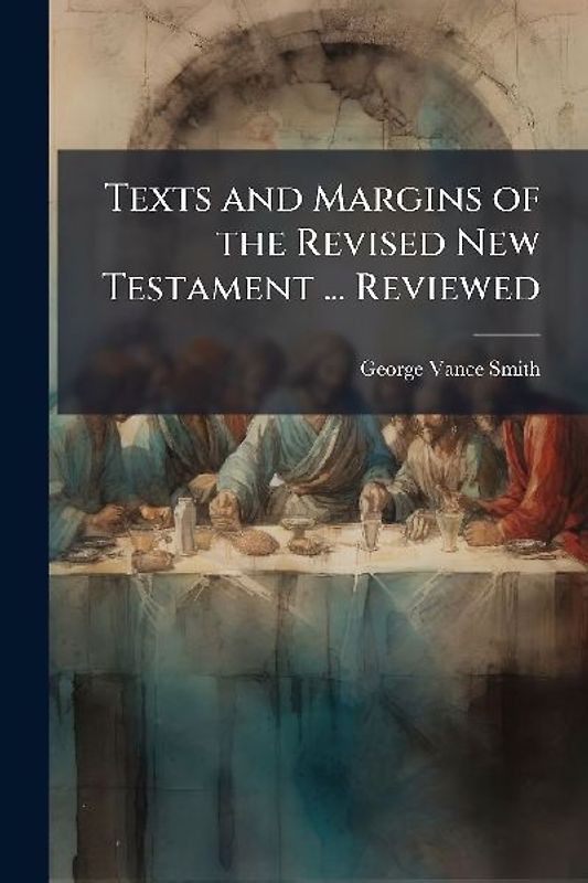 Texts and Margins of the Revised New Testament ... Reviewed