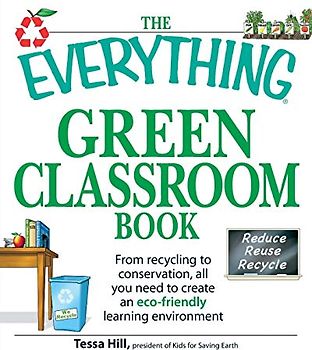 The Everything Green Classroom Book: From recycling to conservation, all you need to create an eco-friendly learning environment
