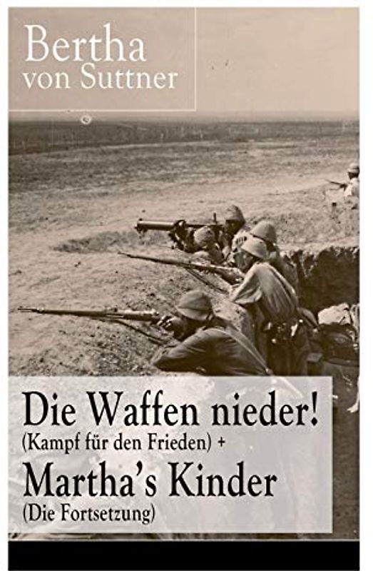 Die Waffen nieder! (Kampf für den Frieden) + Martha's Kinder (Die Fortsetzung): Die wichtigsten Romane der Antikriegsliteratur von der ersten Friedensnobelpreisträgerin