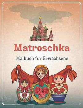 Matroschka Malbuch für Erwachsene: Russisches Puppenmalbuch für Erwachsene mit 54 einzigartigen Seiten zum Ausmalen auf russischen Puppen, ... Aktivitäten und Entspannung zu Hause.