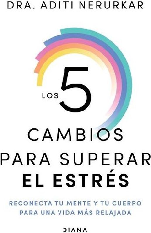 Los 5 Cambios Para Superar El Estrés: Reconecta Tu Mente Y Tu Cuerpo Para Una Vida Más Relajada / The 5 Resets