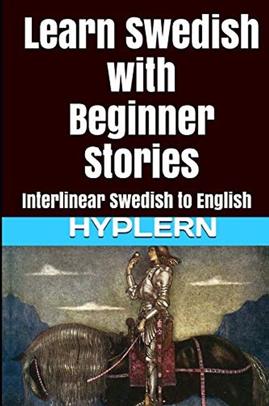 Learn Swedish with Beginner Stories: Interlinear Swedish to English (Learn Swedish with Interlinear Stories for Beginners and Advanced Readers, Band 1)