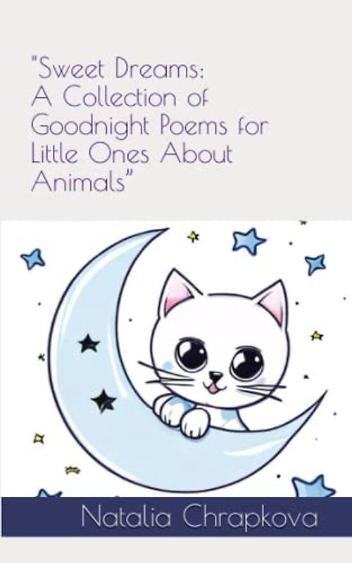 "Sweet Dreams: A Collection of Goodnight Poems for Little Ones About Animals”