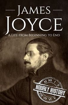 James Joyce: A Life from Beginning to End (History of Ireland)