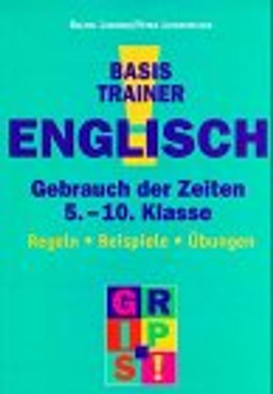 Basistrainer Englisch. Gebrauch der Zeiten. 5.-10. Klasse. Regeln - Beispiele - Übungen