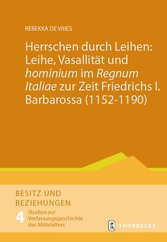 Herrschen durch Leihen: Leihe, Vasallität und 'hominium' im 'Regnum Italiae' zur Zeit Friedrichs I. Barbarossa (1152–1190)