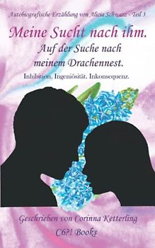 Meine Sucht nach ihm. Auf der Suche nach meinem Drachennest.: Inhibition. Ingeniösität. Inkonsequenz. (Autobiografische Erzählung von Alicia Schwarz. Frauenbiographie, Band 3)