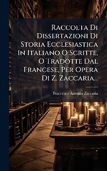 Raccolta Di Dissertazioni Di Storia Ecclesiastica In Italiano O Scritte, O Tradotte Dal Francese, Per Opera Di Z. Zaccaria...