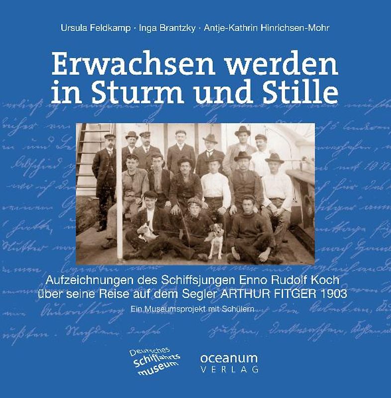 Erwachsen werden in Sturm und Stille. Aufzeichnungen des Schiffsjungen Enno Rudolf Koch über seine Reise auf dem Segler Arthur Fitger 1903
