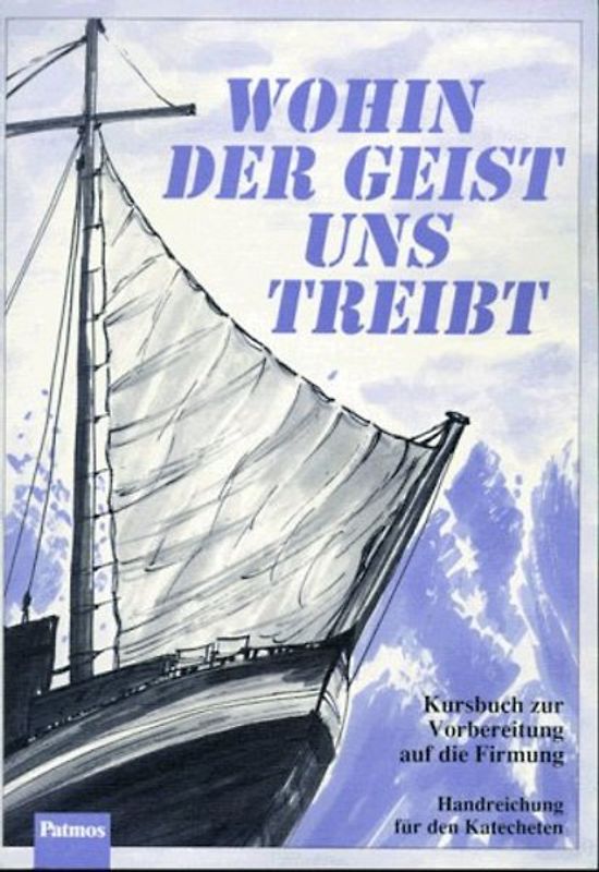 Wohin der Geist uns treibt. Kursbuch zur Vorbereitung auf die Firmung.... / Wohin der Geist uns treibt