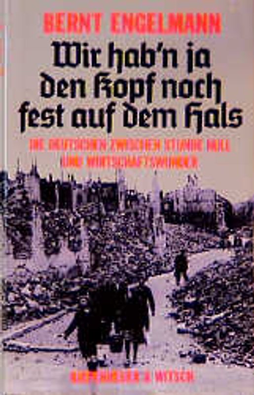 Wir haben ja den Kopf noch fest auf dem Hals. Die Deutschen zwischen Stunde Null und Wirtschaftswunder