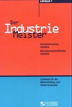 Der Industriemeister - Lernprogramm. Betriebswirtschaftliches Handeln, Rechtsbewusstes Handeln, Zusammenarbeit...