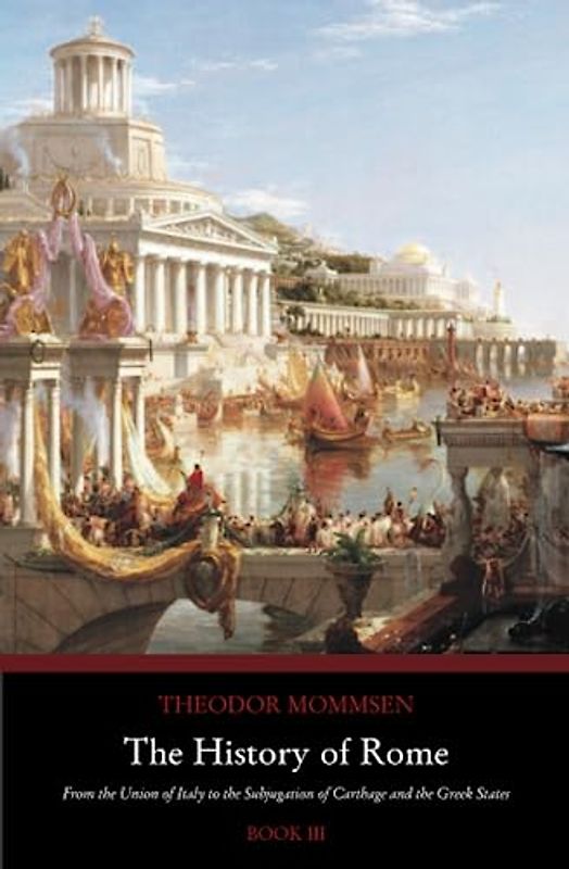 The History of Rome: From the Union of Italy to the Subjugation of Carthage and the Greek States