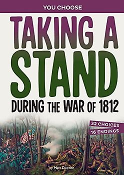 Taking a Stand During the War of 1812: A History Seeking Adventure (You Choose: Seeking History)