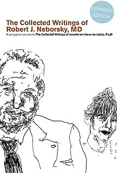 The Collected Writings of Robert J. Neborsky, MD, Expanded Edition: A Companion Volume to the Collected Writings of Josette Ten Have-de Labije, PsyD