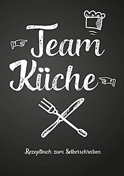 Team Küche - Rezeptbuch zum Selberschreiben: Kochbuch / Backbuch für Paare und Familien; leeres DIY Rezeptebuch als Geschenk für Paar, Pärchen, Freundin, Freund