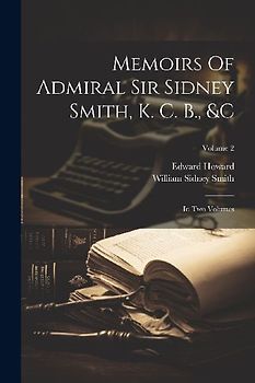 Memoirs Of Admiral Sir Sidney Smith, K. C. B., &c: In Two Volumes; Volume 2