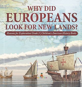 Why Did Europeans Look for New Lands? | Reasons for Exploration Grade 3 | Children's American History Books
