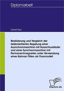 Realisierung und Vergleich der feldorientierten Regelung einer Asynchronmaschine mit Kurzschlussläufer und einer Synchronmaschine mit Permanentmagneten unter Verwendung eines Kalman Filters als Flussmodell