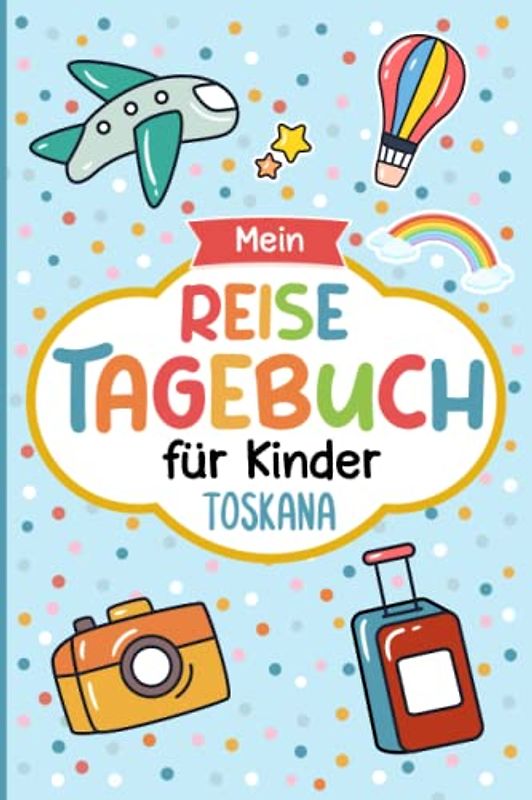 Reisetagebuch Toskana für Kinder: Italien Kinder Reise Aktivitätsbuch & Urlaubstagebuch zum Ausfüllen,Eintragen,Malen,Einkleben für Ferien & Urlaub & Unterwegs A5