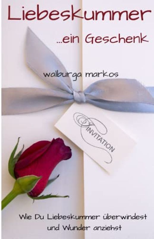 Liebeskummer ...ein Geschenk: Wie Du Liebeskummer überwindest und Wunder anziehst
