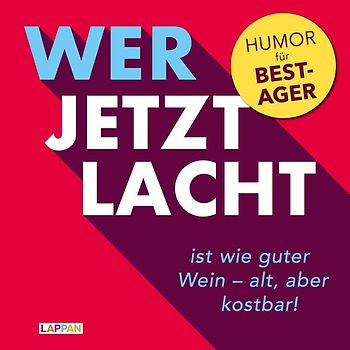 Wer jetzt lacht, ist wie guter Wein - alt und kostbar!