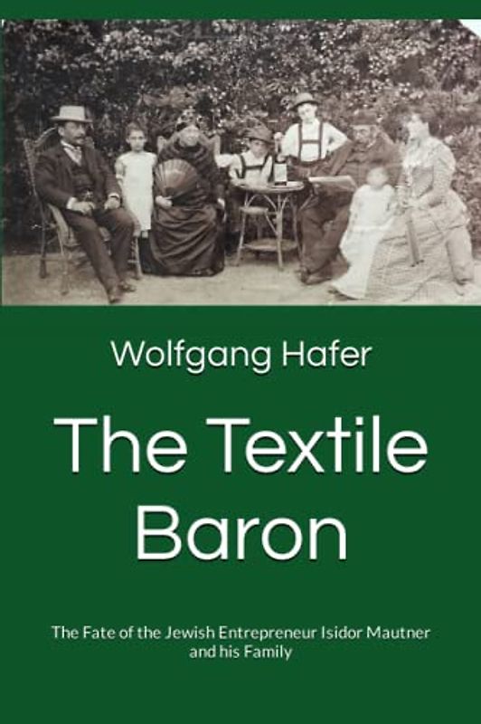 The Textile Baron: The Fate of the Jewish Entrepreneur Isidor Mautner and his Family
