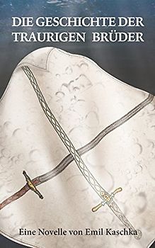 Die Geschichte der traurigen Brüder: Novelle