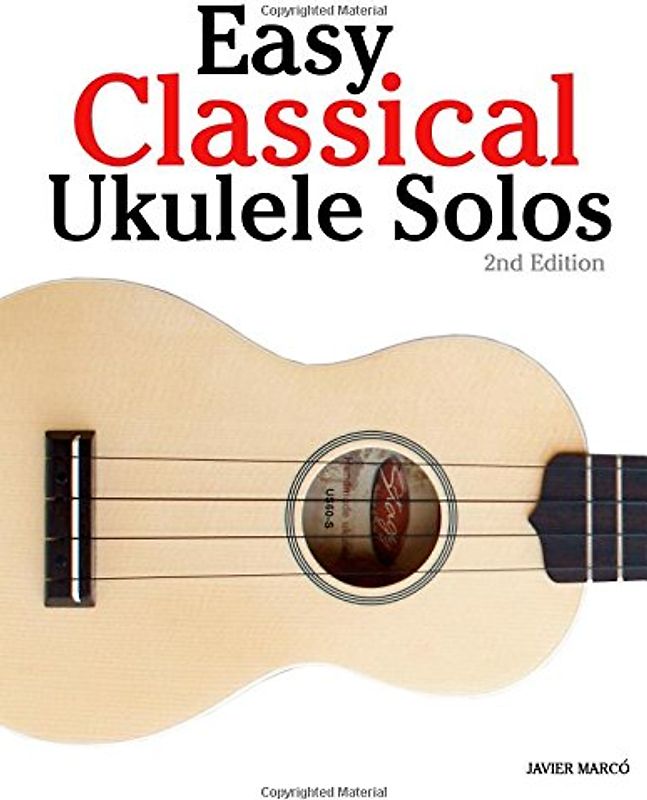 Easy Classical Ukulele Solos: Featuring music of Bach, Mozart, Beethoven, Vivaldi and other composers. In Standard Notation and TAB - Marcó, Javier