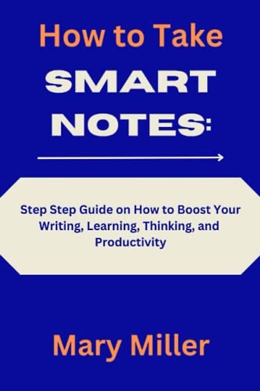How to Take Smart Notes:: Step by Step Guide on How to Boost Your Writing, Learning, Thinking, and Productivity