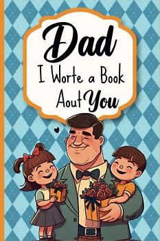 Dad I Wrote A Book About You: Fill In The Blank Book With Prompts About What I Love About Dad, + 35 unique Quotes About Dad , Father's Day/ Birthday Gifts From Kids