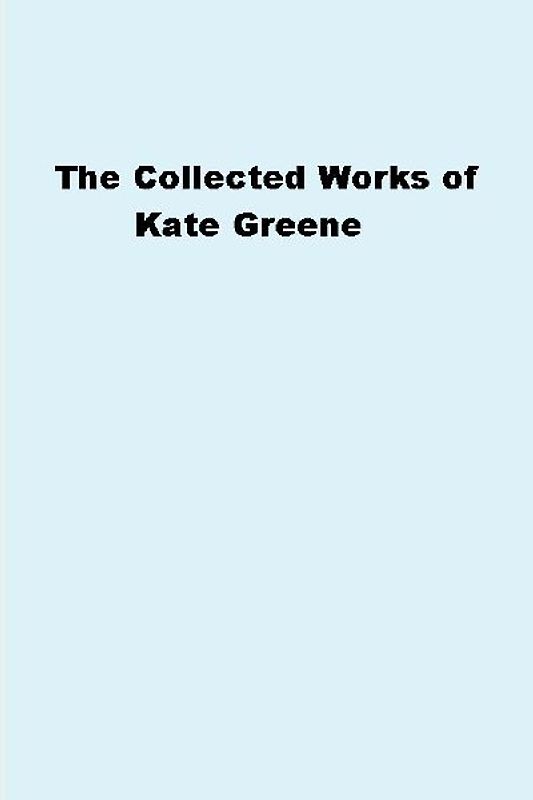 The Collected Works of Kate Greene