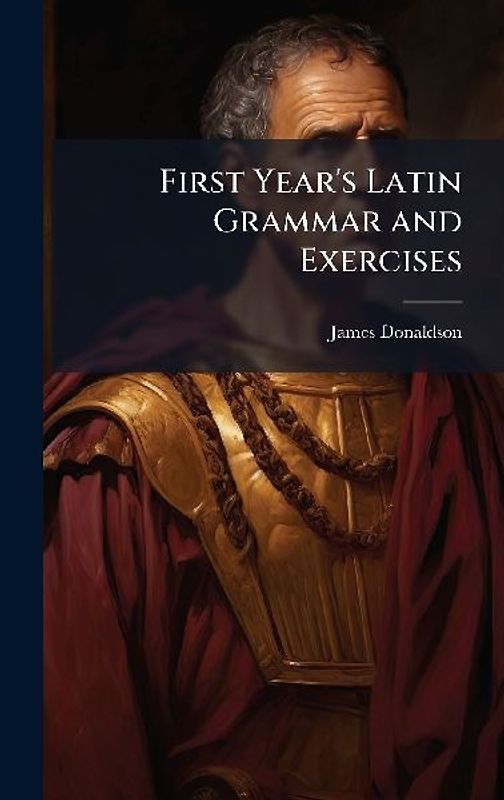 First Year's Latin Grammar and Exercises