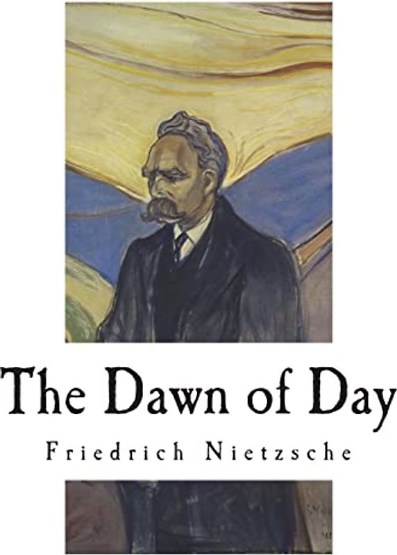 The Dawn of Day: Daybreak: Thoughts on the Prejudices of Morality