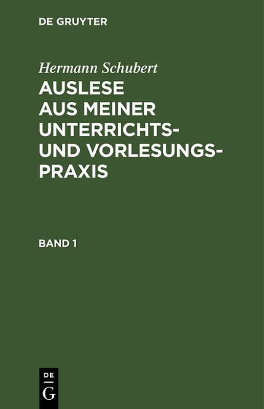Hermann Schubert: Auslese aus meiner Unterrichts- und Vorlesungspraxis / Hermann Schubert: Auslese aus meiner Unterrichts- und Vorlesungspraxis. Band 1