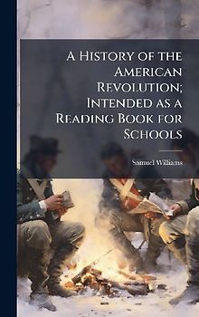 A History of the American Revolution; Intended as a Reading Book for Schools